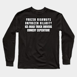 Ice Road Truck Drivers' Comedy Expedition! Long Sleeve T-Shirt